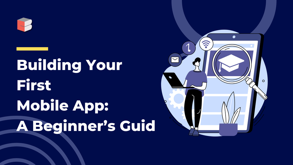 A Beginners Guide to Developing Your First Mobile App