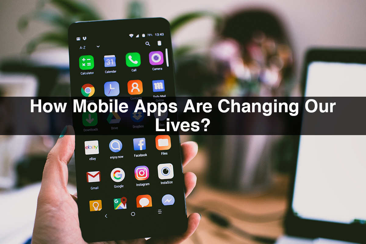 The Future of Mobile Apps How They Are Changing Our Lives