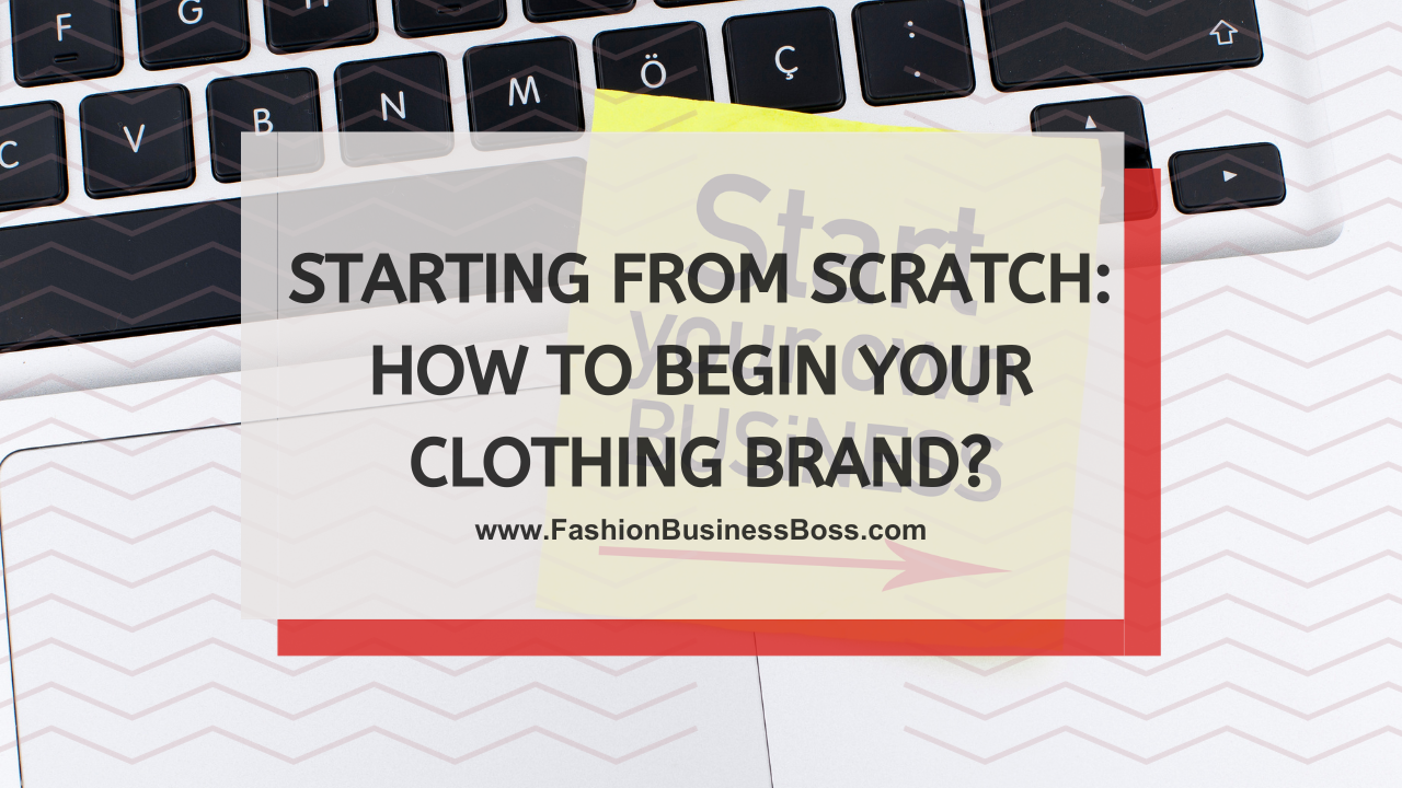 How to Start Your Own Fashion Brand from Scratch Today